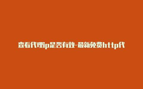 查看代理ip是否有效-最新免费http代理ip每天更新-v2rayng