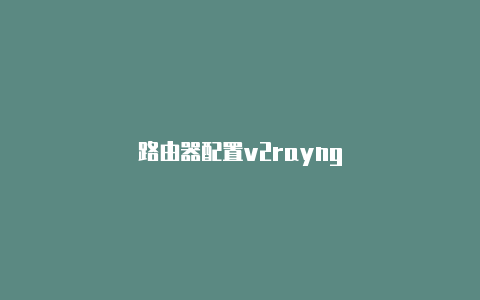 路由器配置v2rayng-v2rayng