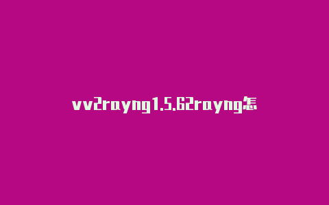 vv2rayng1.5.62rayng怎么用-v2rayng