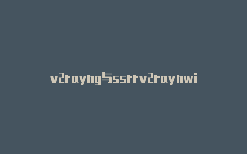 v2rayng与ssrrv2raynwin10-v2rayng