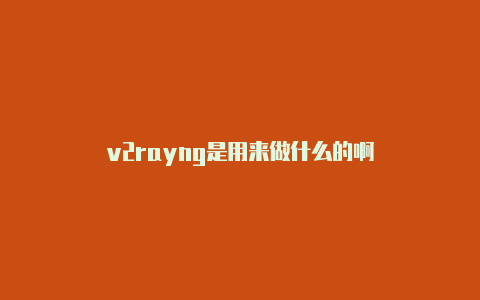 v2rayng是用来做什么的啊