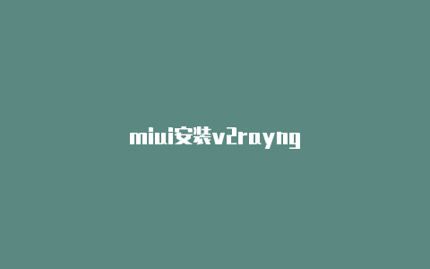 miui安装v2rayng-v2rayng