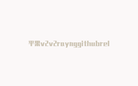 平果v2v2raynggithubreleaserayng-v2rayng