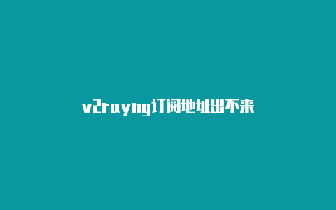 v2rayng订阅地址出不来-v2rayng