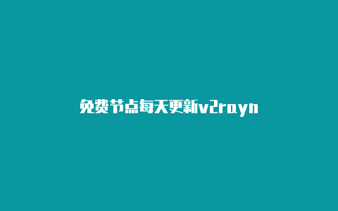 免费节点每天更新v2rayn-v2rayng