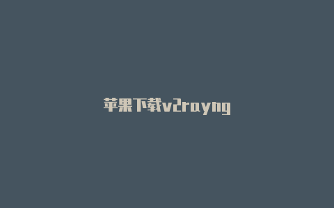 苹果下载v2rayng-v2rayng