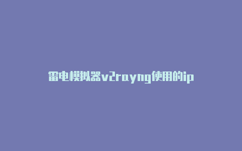 雷电模拟器v2rayng使用的ip-v2rayng