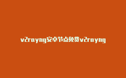 v2rayng安卓节点免费v2rayng添加配置文件