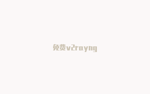 免费v2rayng-v2rayng