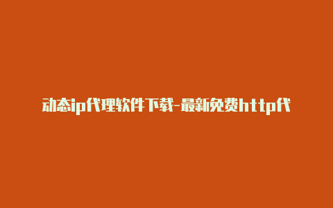 动态ip代理软件下载-最新免费http代理ip日日更新-v2rayng