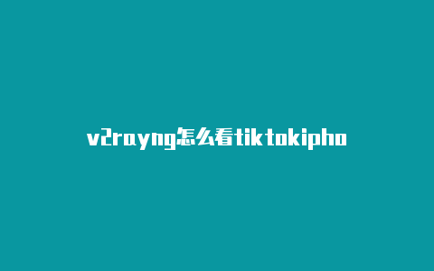 v2rayng怎么看tiktokiphone下载v2rayng-v2rayng