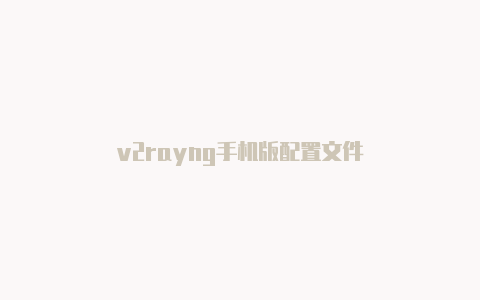 v2rayng手机版配置文件