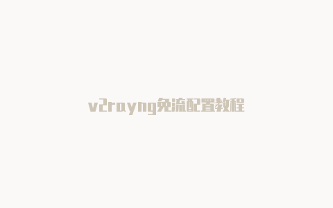 v2rayng免流配置教程