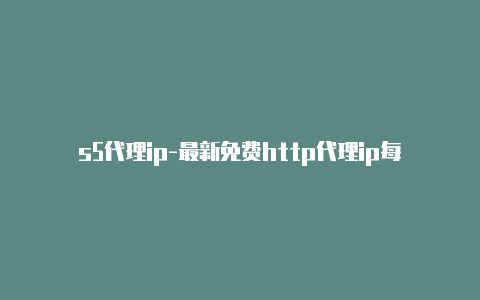 s5代理ip-最新免费http代理ip每时更新-v2rayng