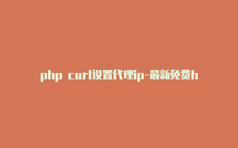 php curl设置代理ip-最新免费http代理ip天天更新-v2rayng