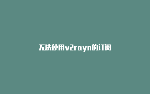 无法使用v2rayn的订阅