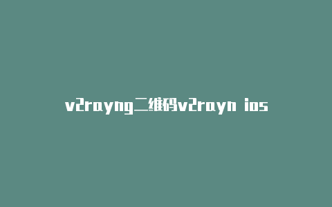 v2rayng二维码v2rayn ios下载-v2rayng