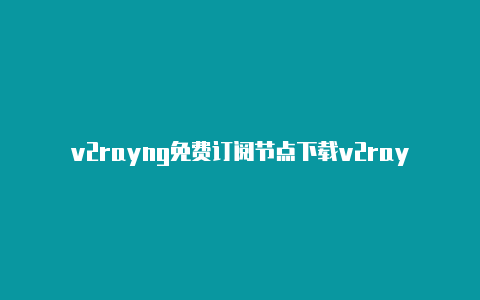 v2rayng免费订阅节点下载v2rayng_1.4.4-v2rayng