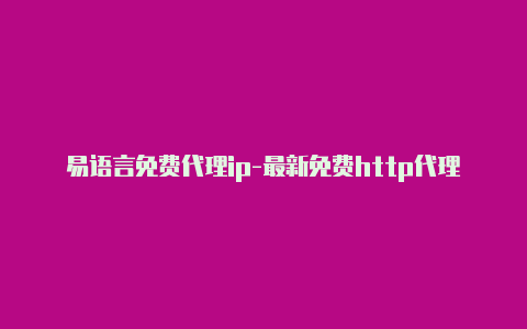 易语言免费代理ip-最新免费http代理ip每时更新-v2rayng