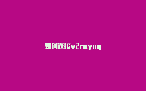 如何连接v2rayng-v2rayng