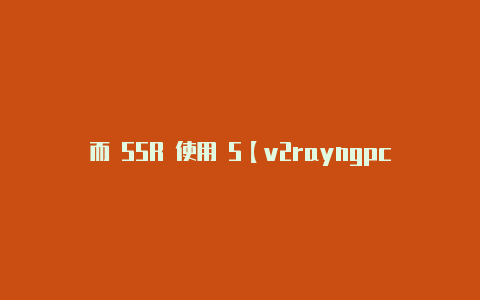 而 SSR 使用 S【v2rayngpc怎么用】-v2rayng