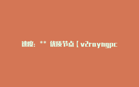 速度：** 优质节点【v2rayngpc怎么用】-v2rayng