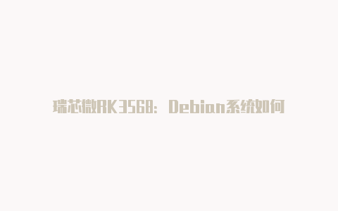 瑞芯微RK3568：Debian系统如何安装Docker【三星无法使用v2rayng】