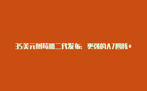 35美元树莓派二代发布：更强的A7四核+1GB内存还能装Win10【v2rayng节点最新】