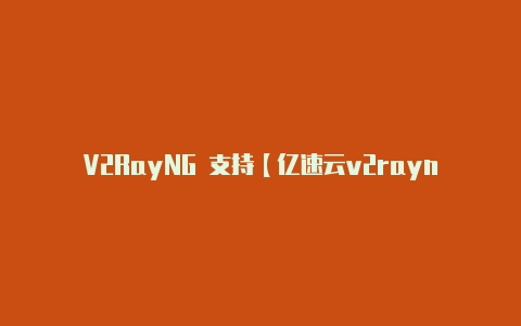 V2RayNG 支持【亿速云v2rayng】