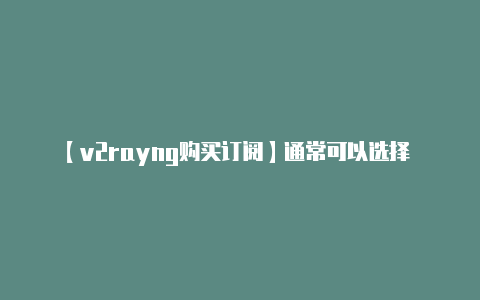 【v2rayng购买订阅】通常可以选择 自适应