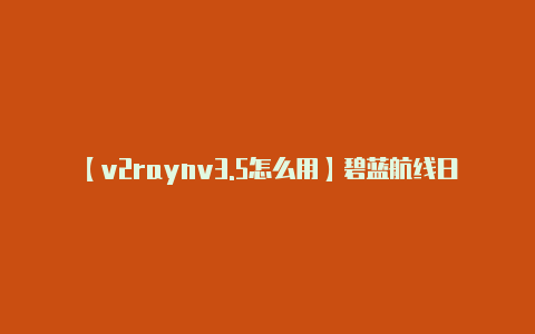 【v2raynv3.5怎么用】碧蓝航线日服汉化教程 日服中文设置方法介绍