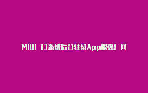 MIUI 13系统后台驻留App很强！网友建议小米手机出厂关闭内存扩展【如何获取手机版v2rayng的url】