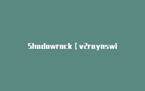 Shadowrock【v2raynswitch】