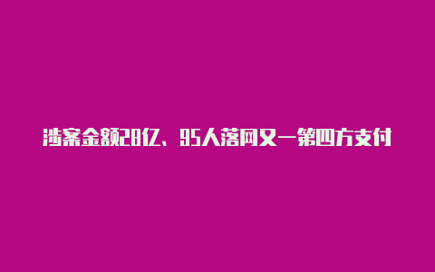 涉案金额28亿、95人落网又一第四方支付平台“洗钱”团伙被一窝端！【v2rayng如何配置pac】