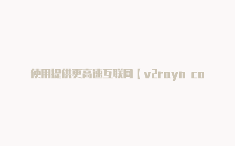 使用提供更高速互联网【v2rayn core】