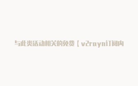 与此类活动相关的免费【v2rayn订阅内容解码失败】