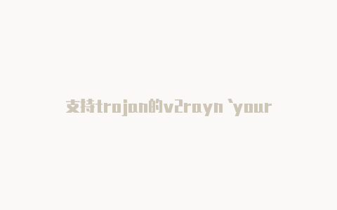 支持trojan的v2rayn`your_user
