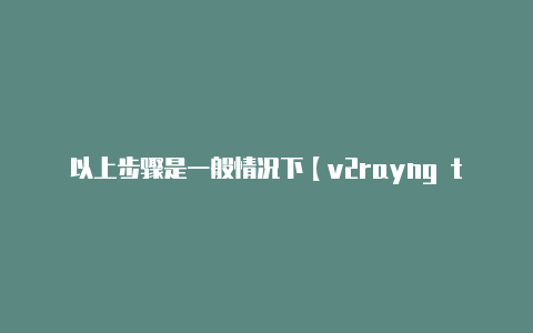 以上步骤是一般情况下【v2rayng tv版】