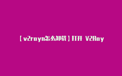 【v2rayn怎么卸载】打开 V2RayNG