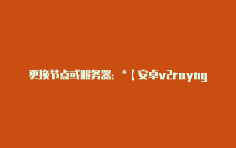 更换节点或服务器：*【安卓v2rayng怎么添加trojan】-v2rayng