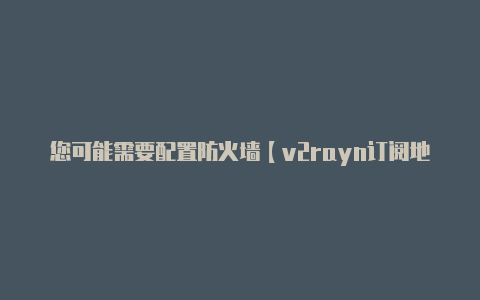 您可能需要配置防火墙【v2rayn订阅地】-v2rayng