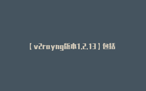 【v2rayng版本1.2.13】包括 APK 文件